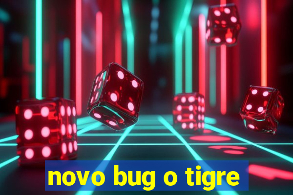 novo bug o tigre